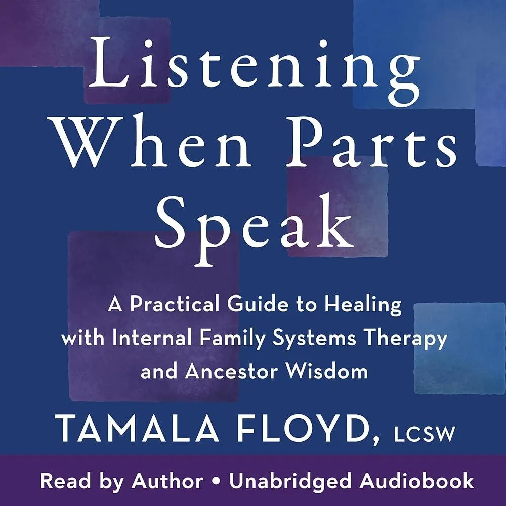 Listening When Parts Speak : A Practical Guide to Healing with Internal Family Systems Therapy and Ancestor Wisdom