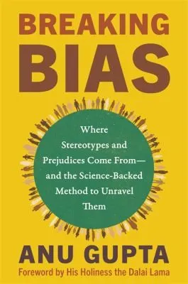 Breaking Bias : Where Stereotypes and Prejudices Come From – and the Science-Backed Method to Unravel Them