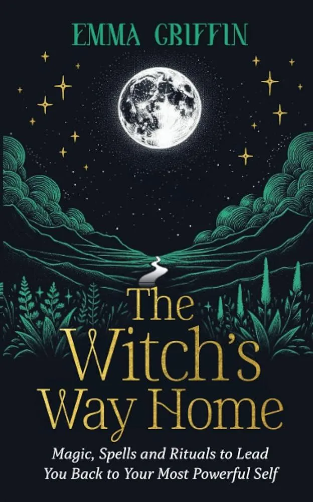 The Witch's Way Home : Magic, Spells and Rituals to Lead You Back to Your Most Powerful Self