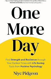 One More Day : Find Strength and Resilience through Your Darkest Times with Life-Saving Tools from Positive Psychology