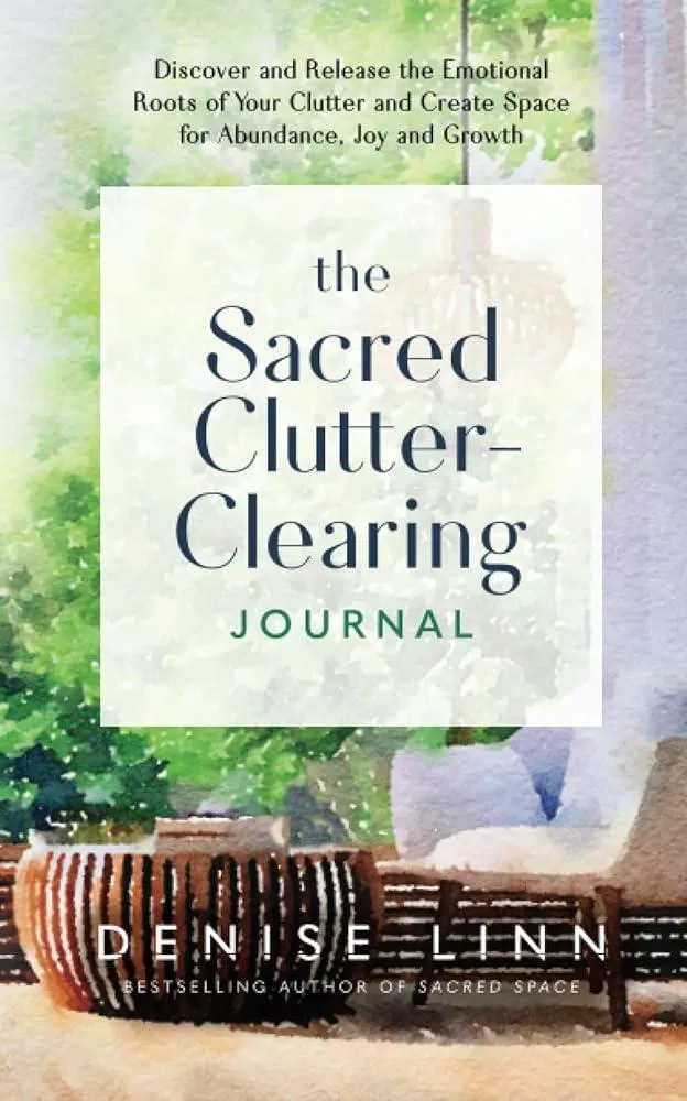 The Sacred Clutter-Clearing Journal : Discover and Release the Emotional Roots of Your Clutter and Create Space for Abundance, Joy and Growth