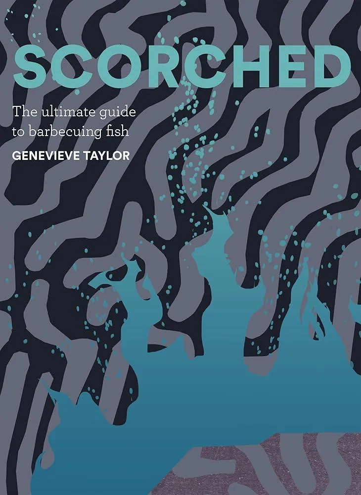 Scorched : The Ultimate Guide to Barbecuing Fish