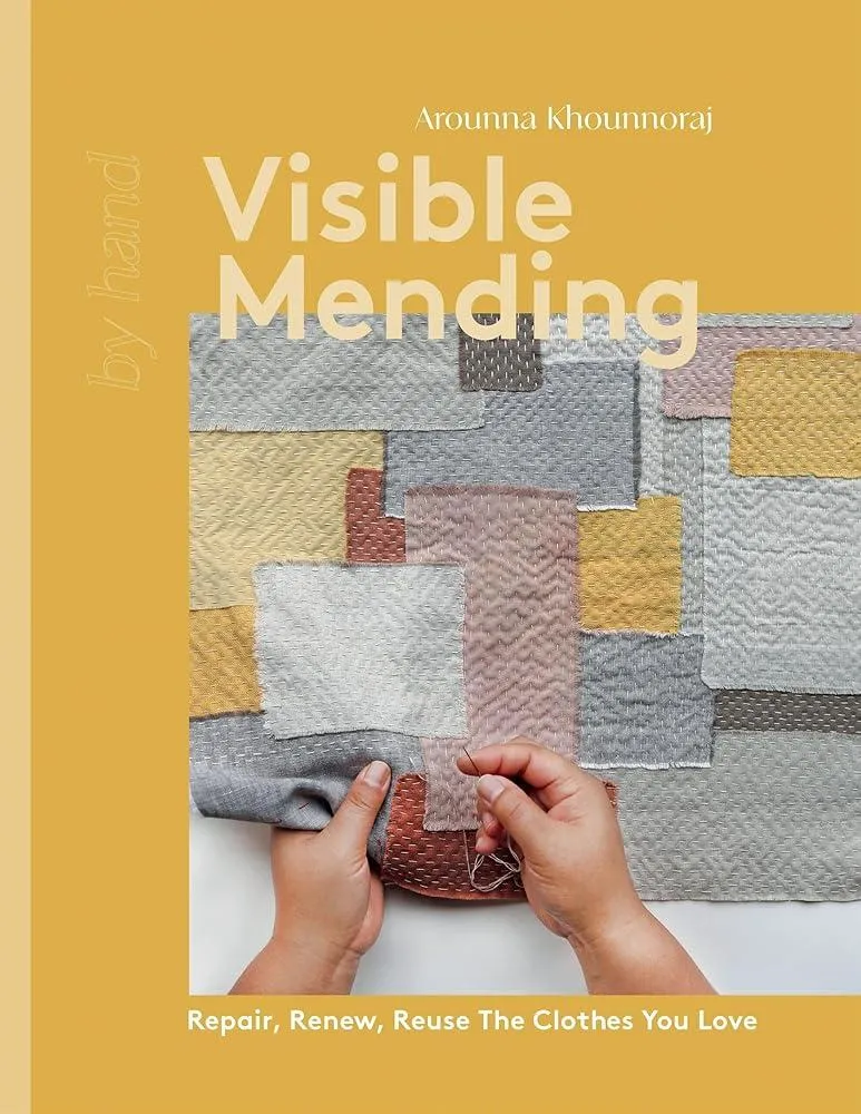 Visible Mending : Repair, Renew, Reuse The Clothes You Love