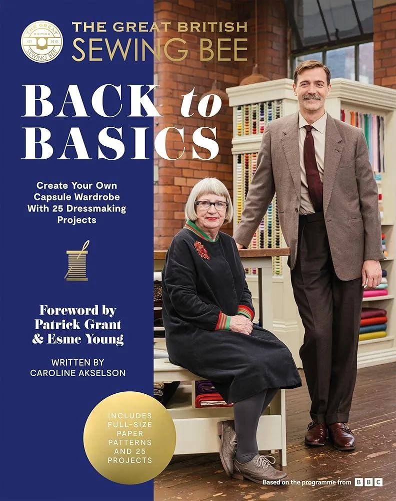 The Great British Sewing Bee: Back to Basics : Create Your Own Capsule Wardrobe With 25 Dressmaking Projects