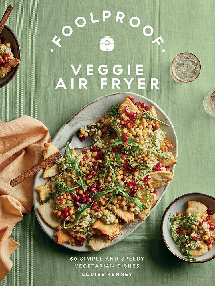 Foolproof Veggie Air Fryer : 60 Simple and Speedy Vegetarian Dishes