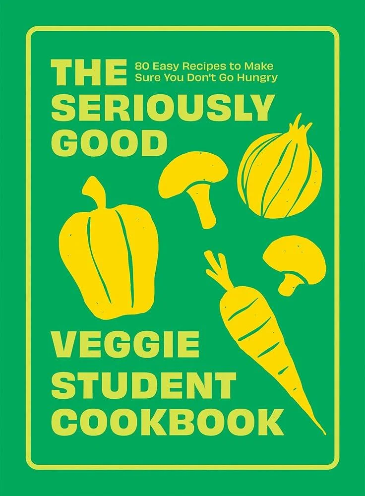 The Seriously Good Veggie Student Cookbook : 80 Easy Recipes to Make Sure You Don't Go Hungry