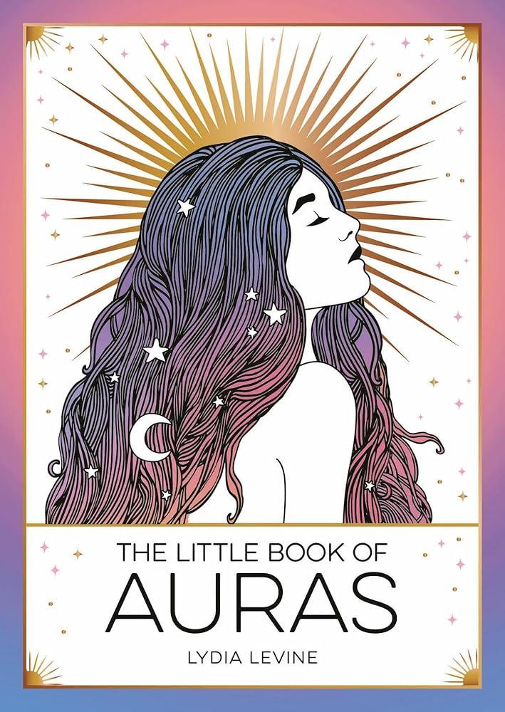 The Little Book of Auras : The Pocket Guide to the Energy of the Universe