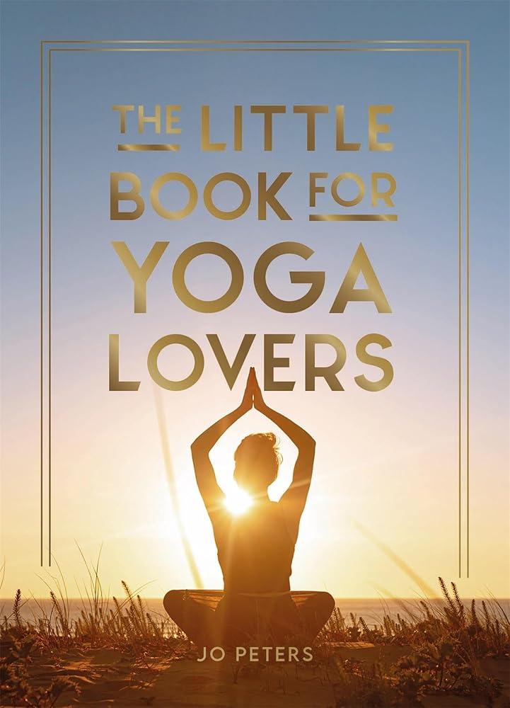 The Little Book for Yoga Lovers : Tips and Tricks to Elevate Your Yoga Practice