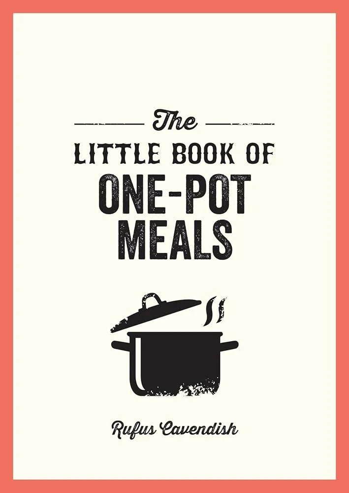 The Little Book of One-Pot Meals : Easy Recipes for Satisfying, Fuss-Free Cooking