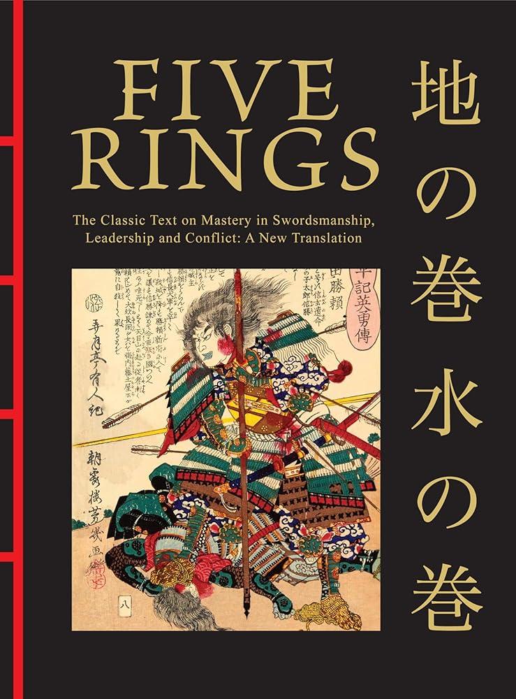 Five Rings : The Classic Text on Mastery in Swordsmanship, Leadership and Conflict: A New Translation