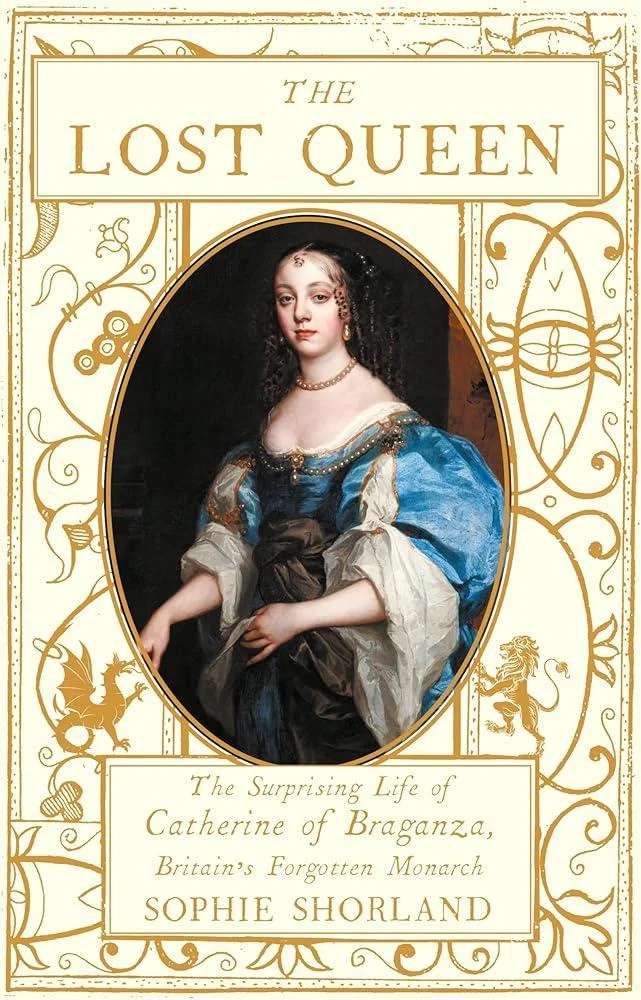 The Lost Queen : The Surprising Life of Catherine of Braganza, Britain’s Forgotten Monarch