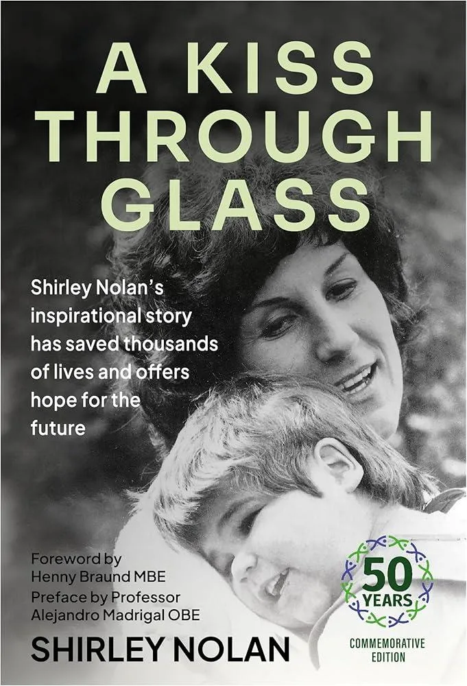 A Kiss Through Glass : Shirley Nolan's inspirational story has saved thousands of lives and offers hope for the future: 50 years Commemorative Edition