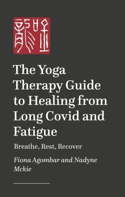 Breathe, Rest, Recover : Yoga Therapy for Healing from Long Covid and Fatigue