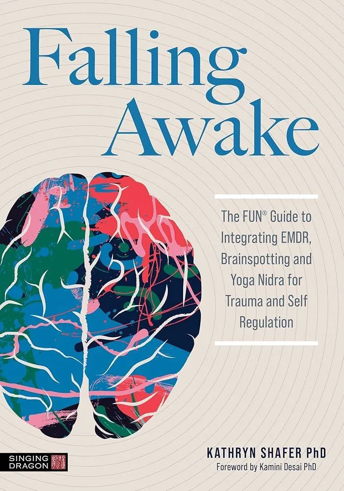 Falling Awake : The FUN® Guide to Integrating EMDR, Brainspotting and Yoga NIdra for Trauma and Self-Regulation