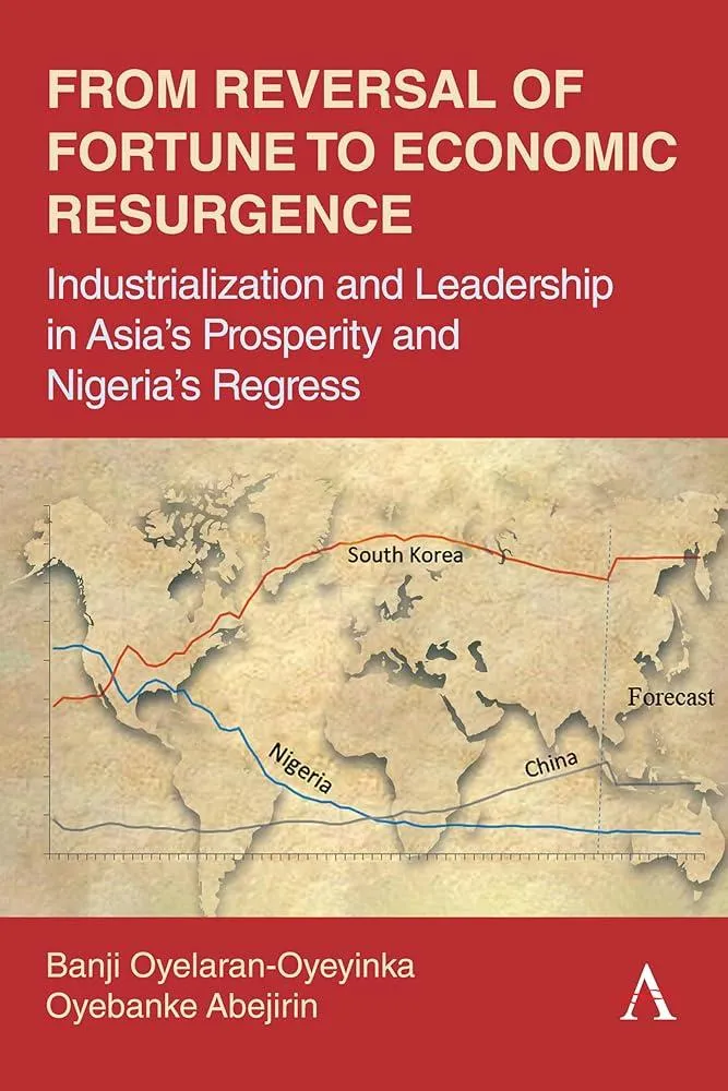 From Reversal of Fortune to Economic Resurgence : Industrialization and Leadership in Asia’s Prosperity and Nigeria’s Regress