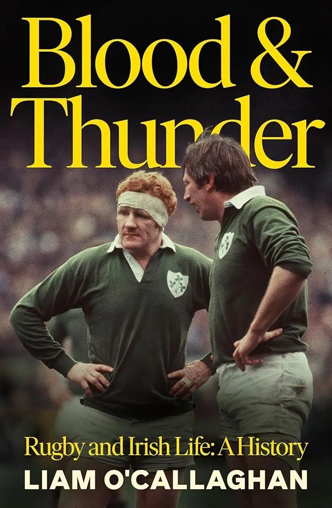 Blood And Thunder : Rugby and Irish Life: A History