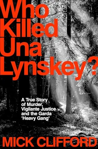 Who Killed Una Lynskey? : A True Story of Murder, Vigilante Justice and the Garda ‘Heavy Gang’