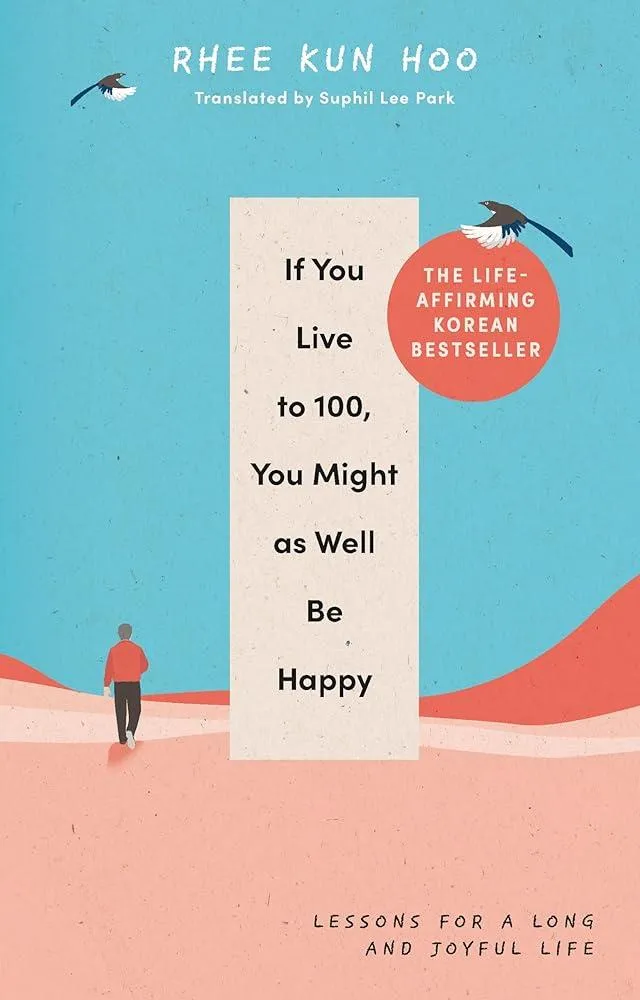 If You Live To 100, You Might As Well Be Happy : Lessons for a Long and Joyful Life: The Korean Bestseller