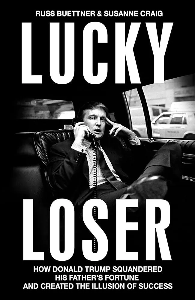 Lucky Loser : How Donald Trump Squandered His Father's Fortune and Created the Illusion of Success