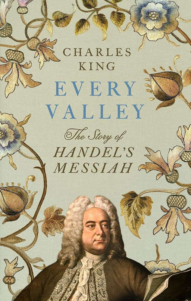 Every Valley : The Story of Handel’s Messiah