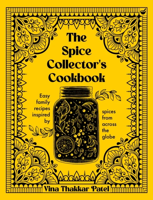 The Spice Collector's Cookbook : Easy family recipes inspired by spices from across the globe