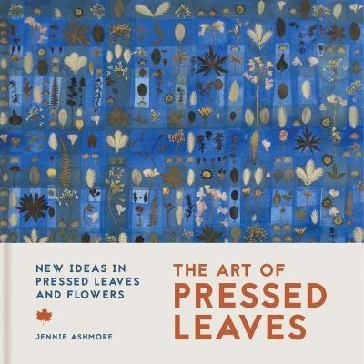 The Art of Pressed Leaves : New ideas in pressed leaves and flowers