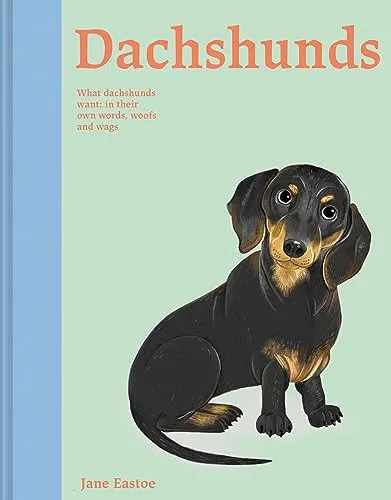 Dachshunds : What Dachshunds want: in their own words, woofs and wags Volume 4