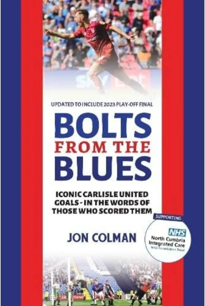 Bolts From The Blues : Iconic goals in the history of Carlisle United - by the men who scored them