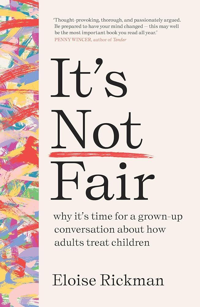 It’s Not Fair : why it’s time for a grown-up conversation about how adults treat children