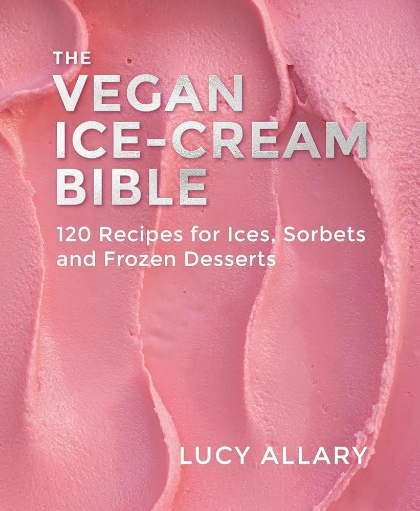 The Vegan Ice Cream Bible : 120 Recipes for Ices, Sorbets and Frozen Desserts