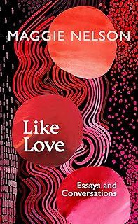 Like Love : Essays and Conversations