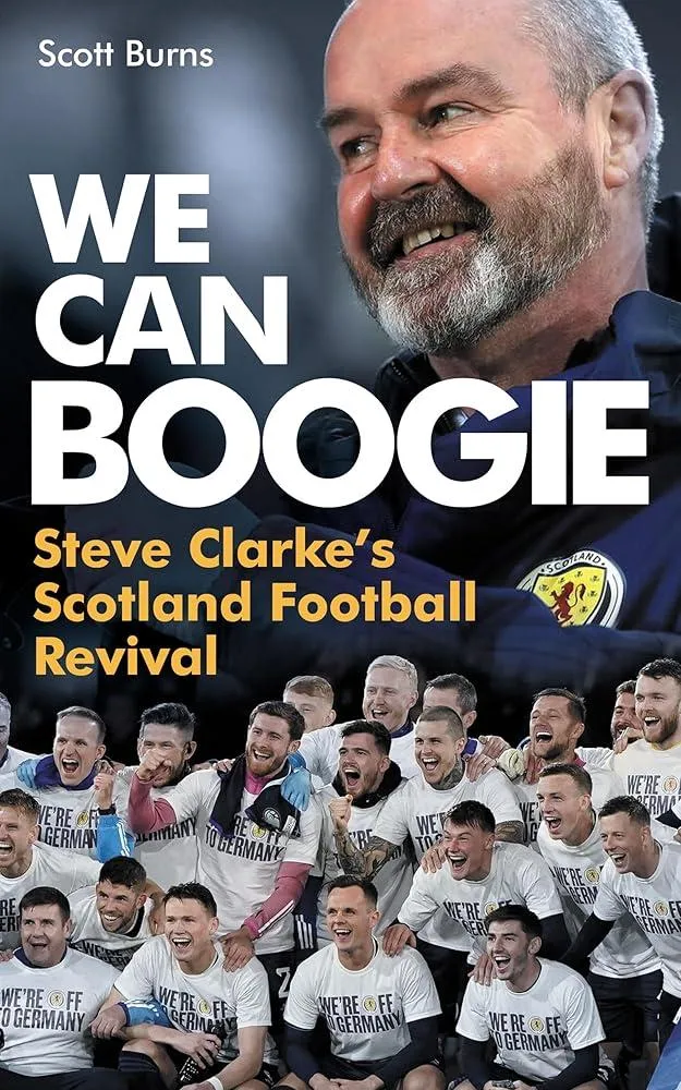 We Can Boogie : Steve Clarke’s Scotland Football Revival