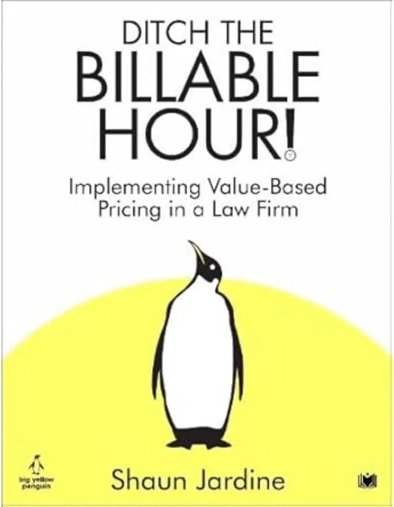 Ditch The Billable Hour! : Implementing Value-Based Pricing in a Law Firm