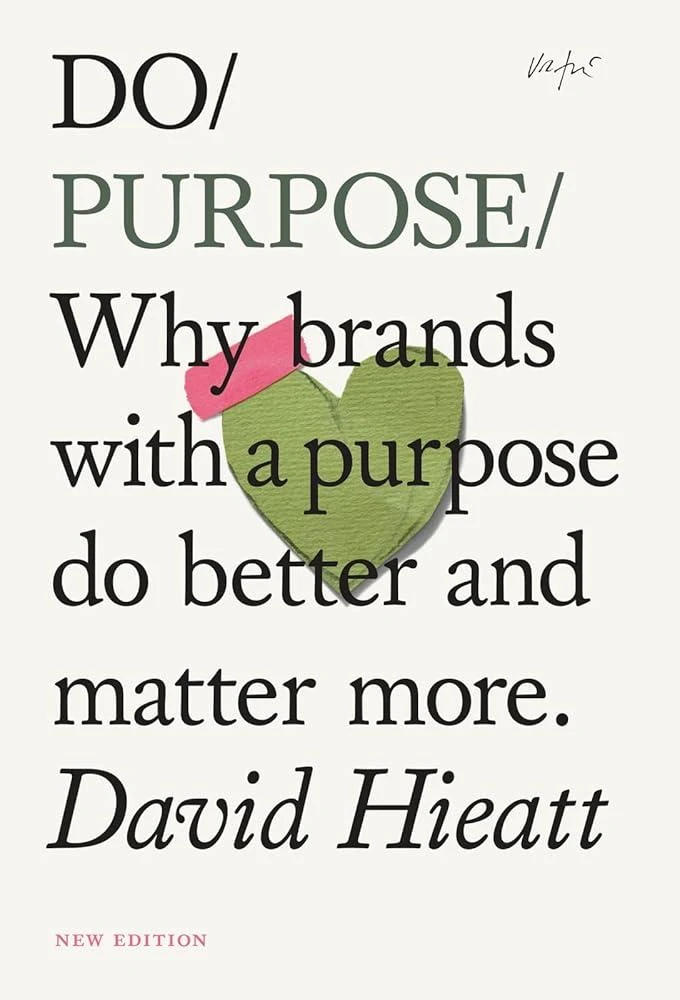 Do Purpose : Why brands with a purpose do better and matter more.