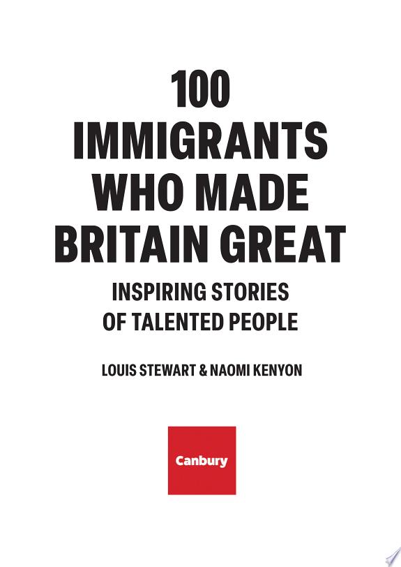 100 Immigrants Who Made Britain Great : Inspiring Stories of Talented People