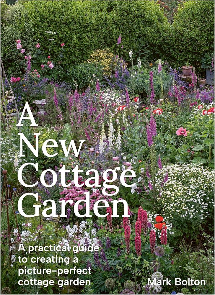 A New Cottage Garden : A practical guide to creating a picture-perfect cottage garden