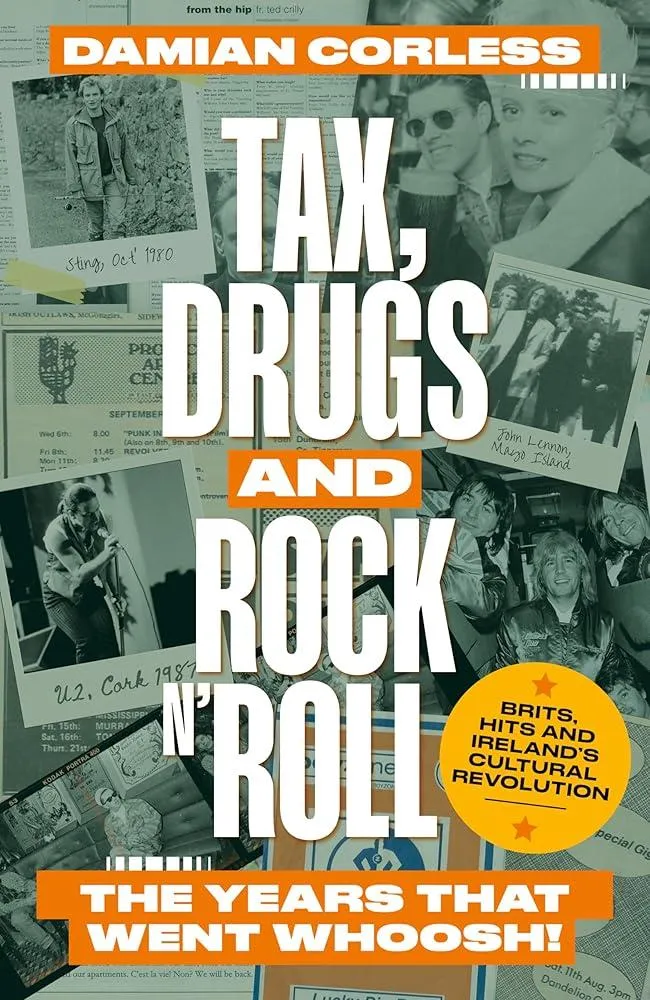 Tax, Drugs and Rock 'n' Roll : The years that went whoosh! Brits, hits and Ireland's cultural revolution