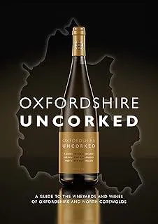 Oxfordshire Uncorked : A Guide to the Vineyards and Wines of Oxfordshire and North Cotswolds