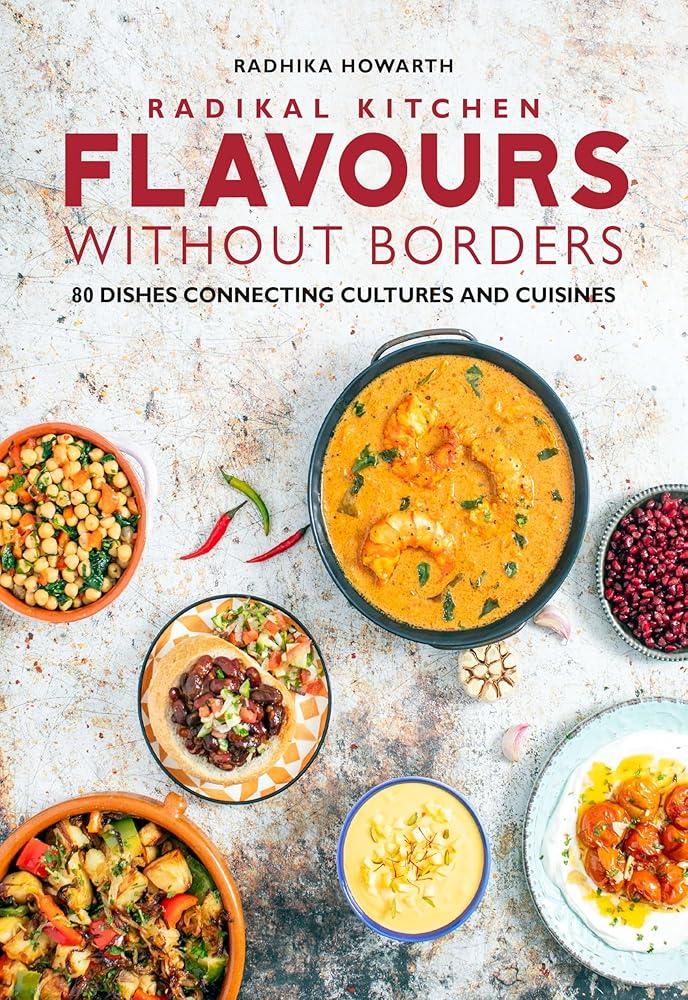 Radikal Kitchen: Flavours Without Borders : 80 dishes connecting cultures and cuisines