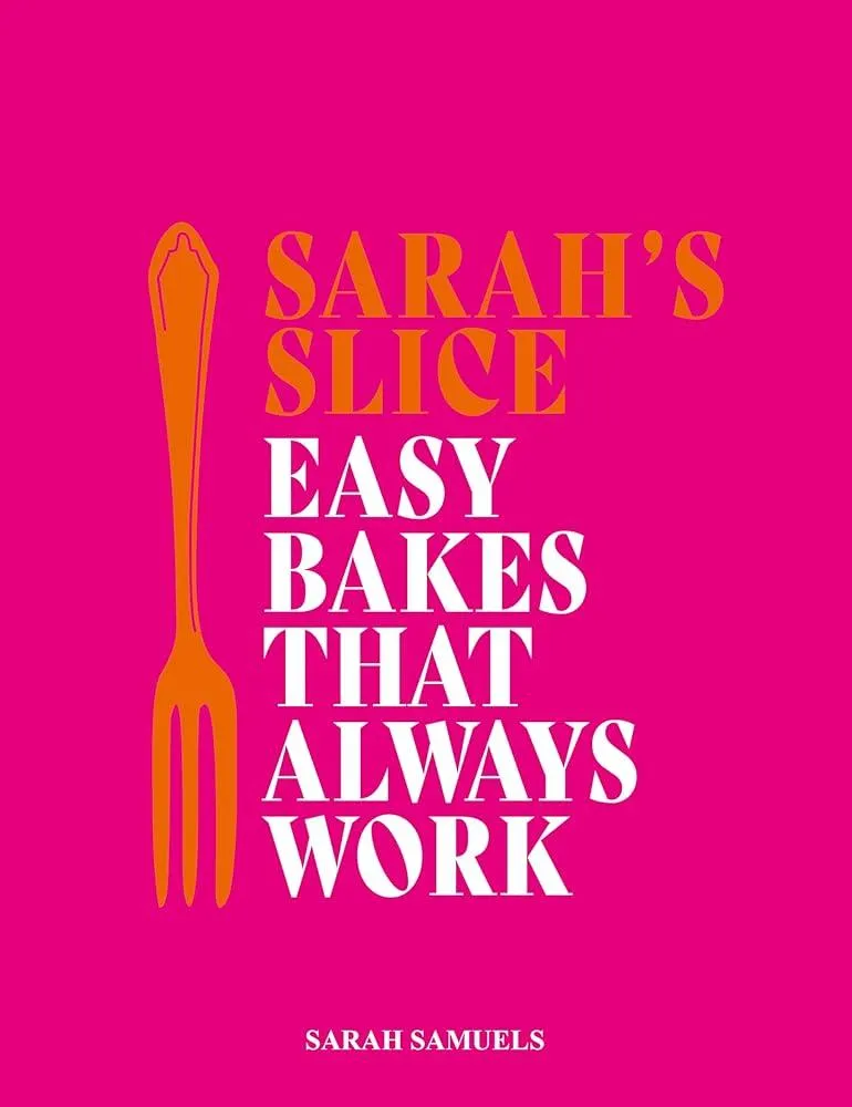 Sarah's Slice : Easy Bakes that Always Work