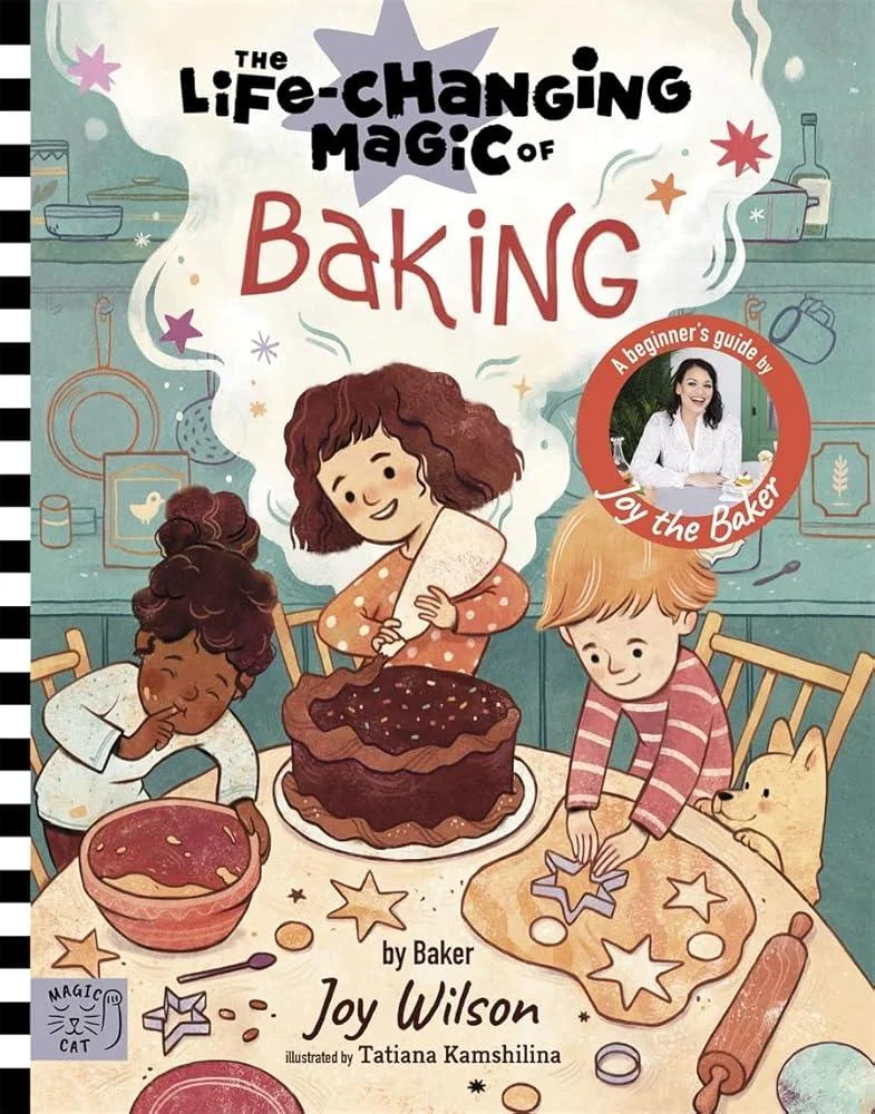 The Life Changing Magic of Baking : A Beginner's Guide by baker Joy Wilson