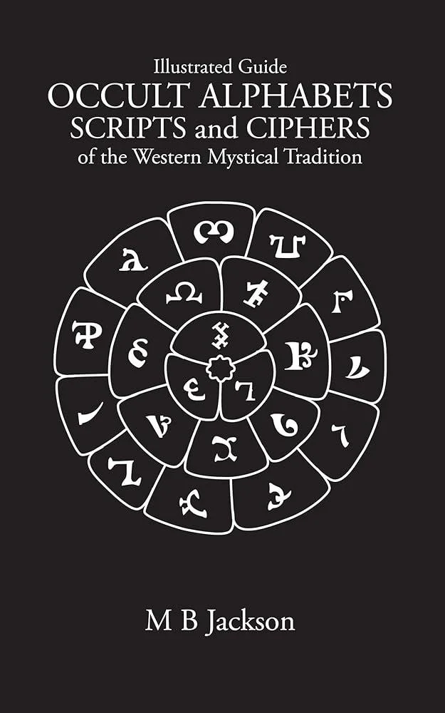 Occult Alphabets Scripts and Ciphers : Of the Western Magical Tradition