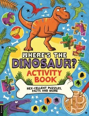 Where’s the Dinosaur? Activity Book : Rex-cellent Puzzles, Facts and More