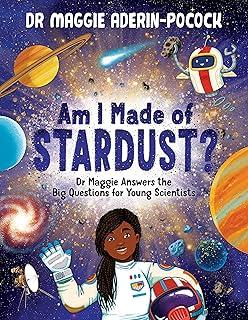 Am I Made of Stardust? : Dr Maggie Answers the Big Questions for Young Scientists (Winner of the Royal Society Young People’s Book Prize 2023)