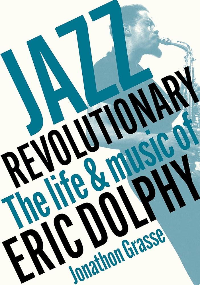 Jazz Revolutionary : The Life & Music Of Eric Dolphy