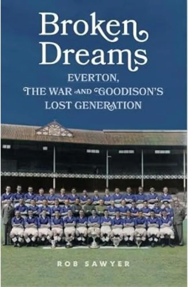 Broken Dreams : Everton, The War & Goodison’s Lost Generation