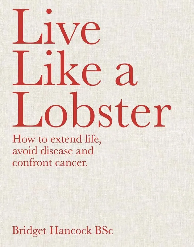 Live Like a Lobster : How to extend life, avoid disease and confront cancer