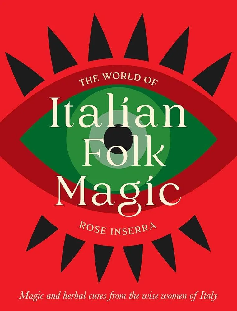 The World of Italian Folk Magic : Magical and herbal cures from the wise women of Italy