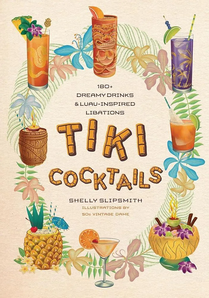 Tiki Cocktails : 180+ dreamy drinks and luau-inspired libations