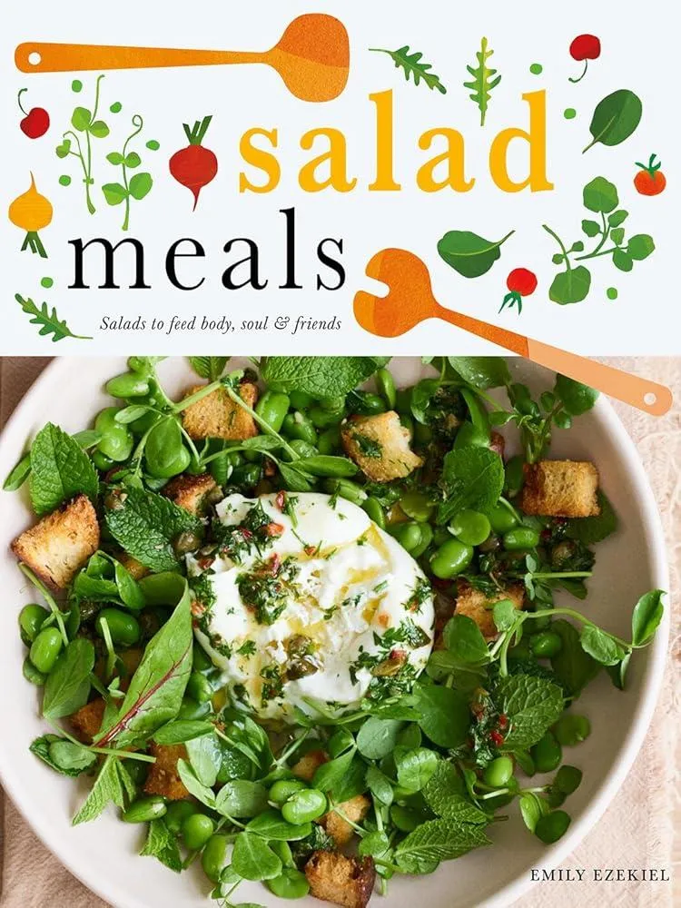 Salad Meals : Salads to Feed Body, Soul & Friends